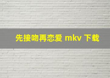 先接吻再恋爱 mkv 下载